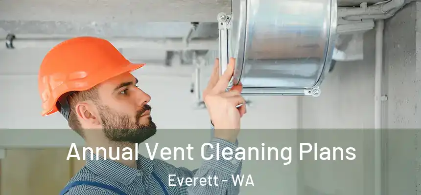 Annual Vent Cleaning Plans Everett - WA