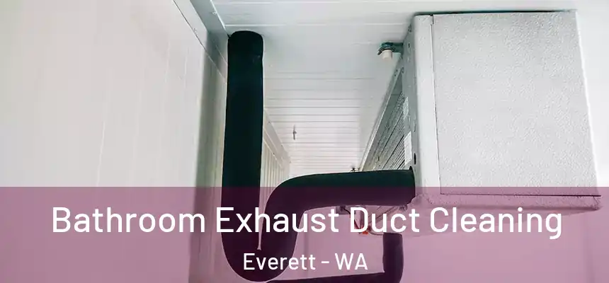 Bathroom Exhaust Duct Cleaning Everett - WA