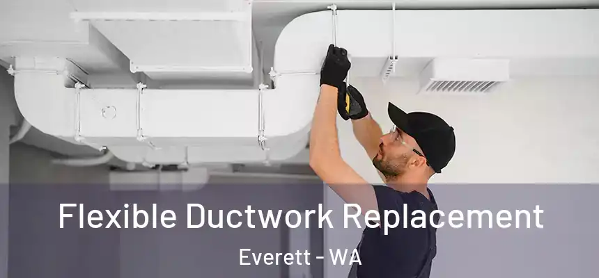 Flexible Ductwork Replacement Everett - WA