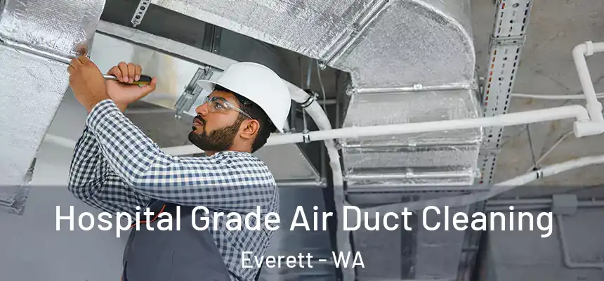 Hospital Grade Air Duct Cleaning Everett - WA