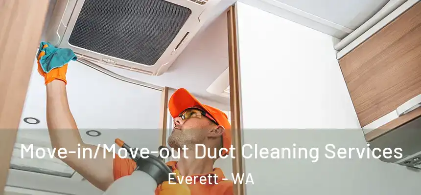Move-in/Move-out Duct Cleaning Services Everett - WA