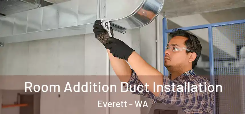 Room Addition Duct Installation Everett - WA
